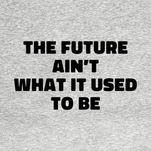 The Future Ain't What It Used To Be T-Shirt